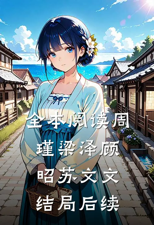 全本阅读周瑾梁泽顾昭苏文文结局后续