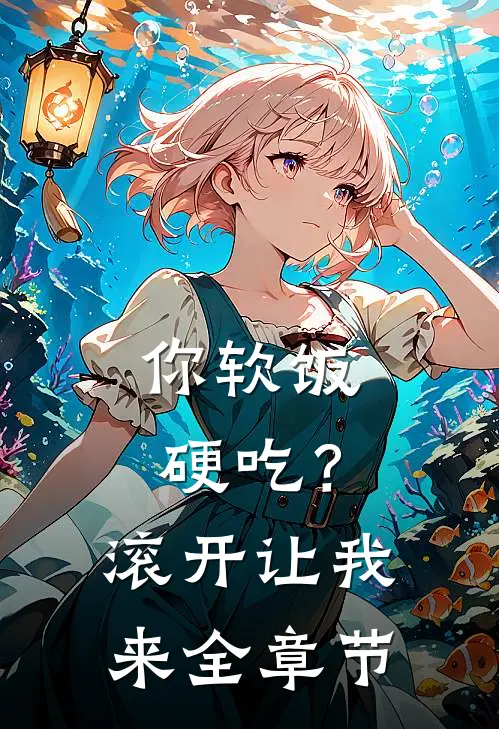 你软饭硬吃？滚开，让我来全章节