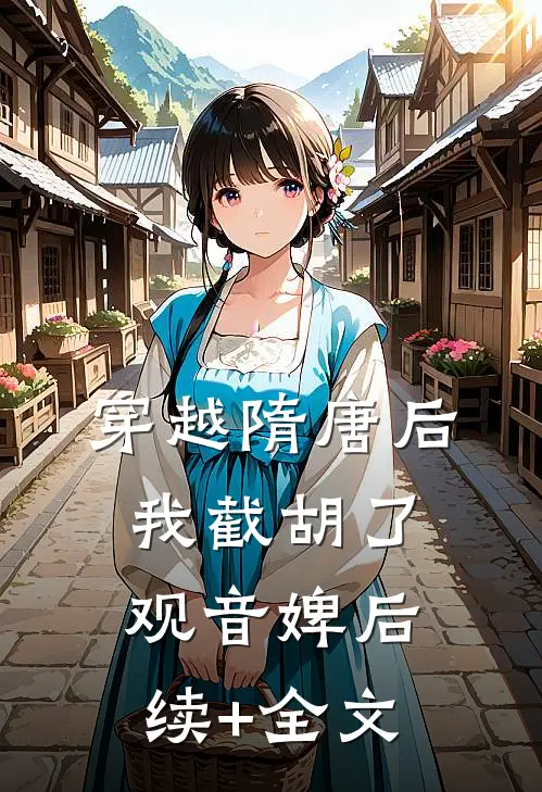穿越隋唐后，我截胡了观音婢后续+全文