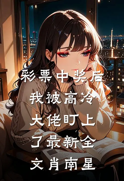 彩票中奖后，我被高冷大佬盯上了最新全文肖南星