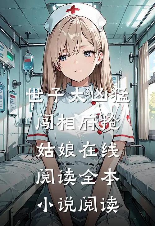 世子太凶猛闯相府抢姑娘在线阅读全本小说阅读