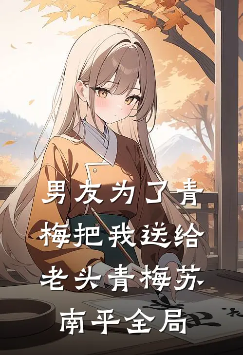 男友为了青梅把我送给老头青梅苏南平全局