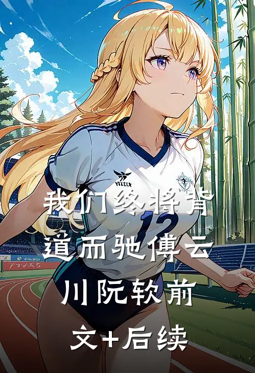 我们终将背道而驰傅云川阮软前文+后续
