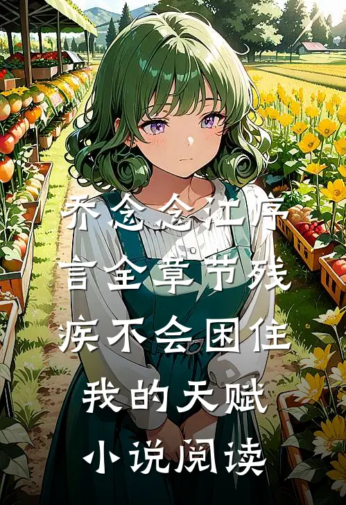 乔念念江序言全章节_残疾不会困住我的天赋小说阅读