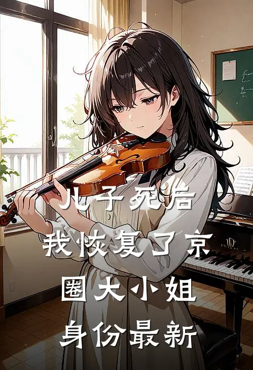 儿子死后，我恢复了京圈大小姐身份最新