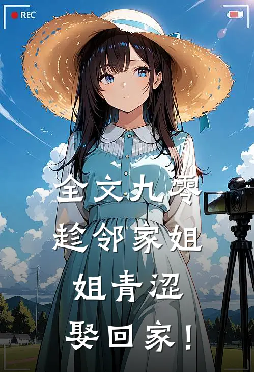 全文九零：趁邻家姐姐青涩，娶回家！