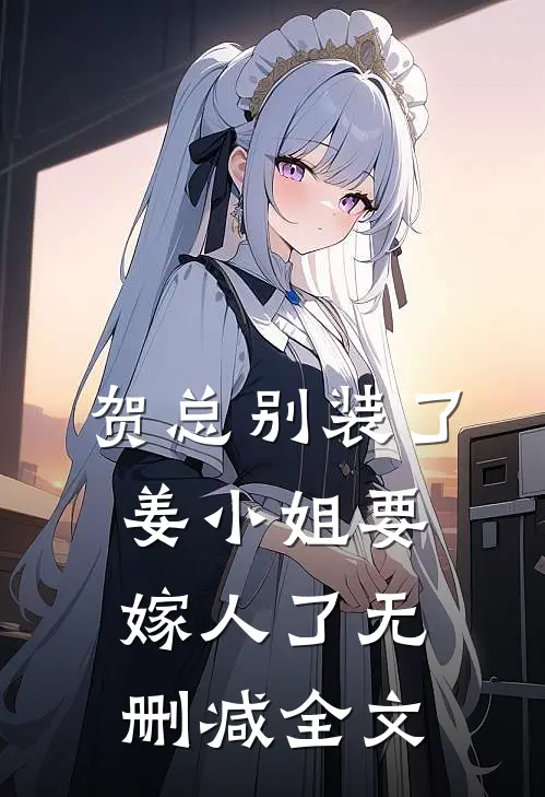 贺总别装了，姜小姐要嫁人了无删减全文