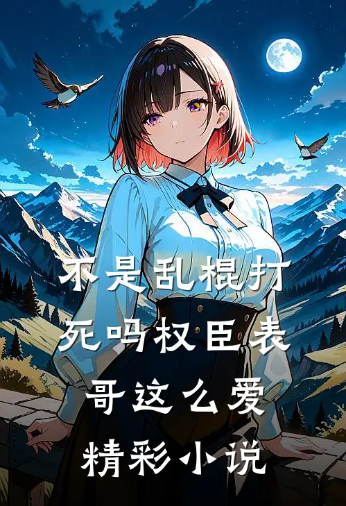 不是乱棍打死吗权臣表哥这么爱精彩小说