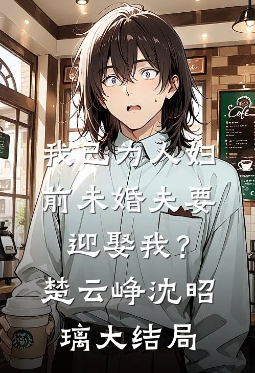 我已为人妇，前未婚夫要迎娶我？楚云峥沈昭璃大结局